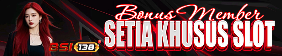 BONUS MEMBER SETIA (KHUSUS SLOT)